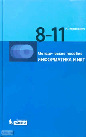 Угринович Н.Д. Информатика и ИКТ. 8-11 кл. Методическое пособие. - М.: БИНОМ. Лаборатория знаний, 2010. - 187 с. + CD + DVD. - тверд. обл.