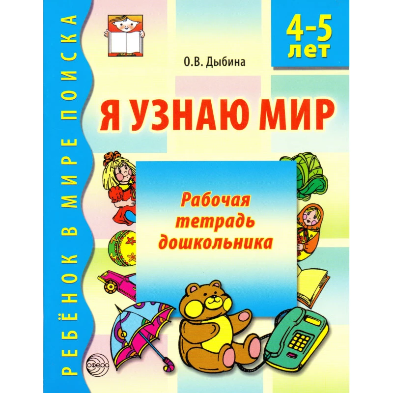 Дыбина О.В. Я узнаю мир. Рабочая тетрадь для детей 4-5 л. - М.: ТЦ Сфера, 2013. - 32 с. - (Ребенок в мире поиска). - мягк. обл.