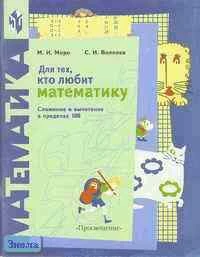 Моро М.И, Волкова С.И. Для тех, кто любит математику. Сложение и вычитание в пределах 100. Пособие для учащихся начальной школы. - М.: Просвещение, 2000. - 96 с. - мягк. обл.