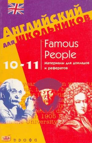 Балк Е.А, Леменев М.М. Famous People: Материалы для докладов и рефератов. 10-11 класс: Учебное пособие. - М.: Дрофа, 2004. - 160 с. - (Английский для школьников). - мягк. обл.