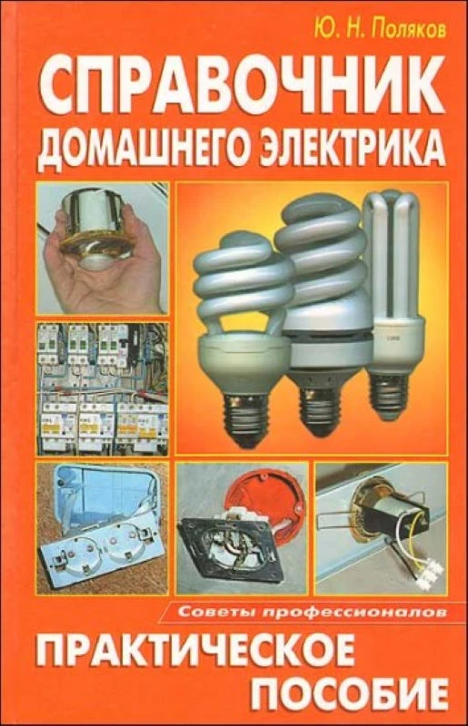 Поляков Ю.Н. Справочник домашнего электрика: Практическое пособие. - М.: Аделант, 2008. - 384 с. - (Советы профессионалов). - тверд. обл.