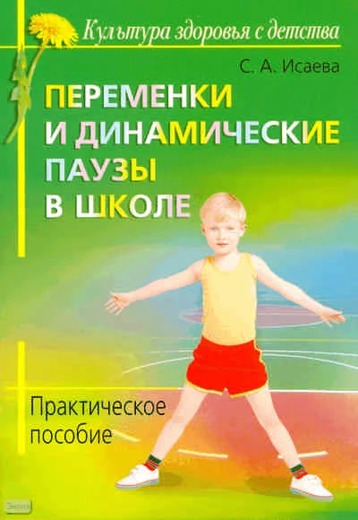 Исаева С.А. Переменки и динамические паузы в школе. Практическое пособие. - М.: Айрис-пресс, 2009. - 48 с. - (Культура здоровья с детства). - мягк. обл.