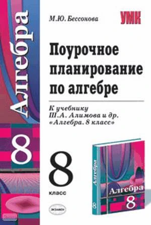 Бессонова М.Ю. Алгебра. 8 кл. Поурочное планирование. УМК Ш.А. Алимов. - М.: Экзамен, 2008. - 448 с. - (Учебно-методический комплект). - мягк. обл.