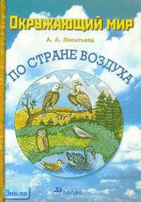 Леонтьева А.А. Окружающий мир. По Стране воздуха. Учебное пособие. - М.: Дрофа, 2004. - 16 с. - мягк. обл.