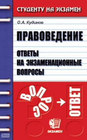 Кудинов О.А. Правоведение. Ответы на экзаменационные вопросы: учебное пособие для вузов. М.: Экзамен, 2007. - 192 с. - (Студенту на экзамен). - мягк. обл.