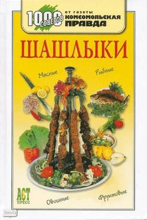 Шашлыки. - М.: АСТ-ПРЕСС, 2008. - 288 с. - (1000 советов от газеты Комсомольская правда). - тверд. обл.