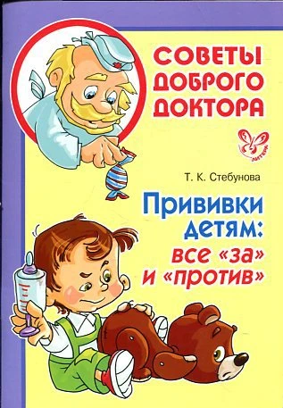 Стебунова Т.К. Прививки детям: все за и против. - СПб.: Литера, 2011. - 48 с. - (Советы доброго доктора). - мягк. обл.