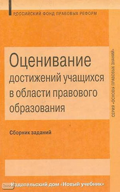 Оценивание достижений учащихся в области правового образования. Сборник заданий для контроля и оценивания знаний учащихся по курсу "Основы правовых знаний" / Автор-сост. Н.Г. Суворова, Т.В. Петрова. - М.: Новый учебник, 2004. - 192 с. - (Основы правовых з