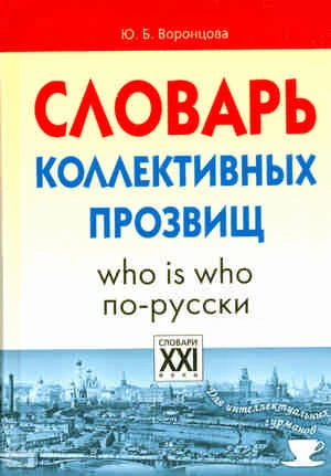Воронцова Ю.Б. Словарь коллективных прозвищ.Who is who по-русски. - М.: ПРЕСС КНИГА, 2011. - 448 с. - (Словари для интеллектуальных гурманов). - тверд. обл.