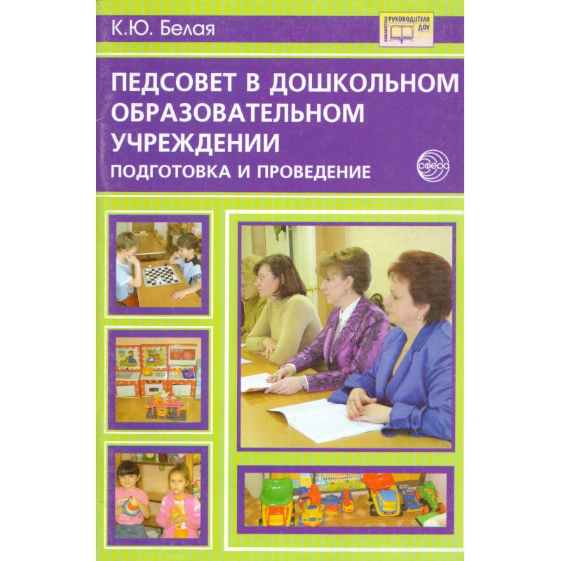 Белая К.Ю. Педагогический совет в дошкольном образовательном учреждении. Подготовка и проведение. - М.: ТЦ Сфера, 2010. - 48 с. - (Библиотека руководителя ДОУ). - мягк. обл.