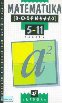 Математика в формулах. 5-11 кл. Справочное пособие. - М.: Дрофа, 2016. - 64 с. - мягк. обл.