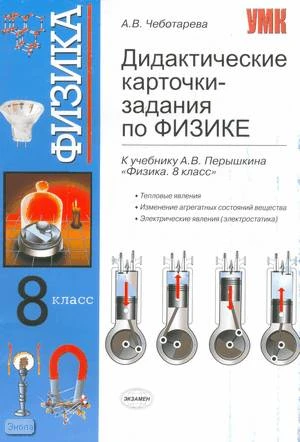 Чеботарева А.В. Дидактические карточки-задания по физике. Тепловые явления. Изменение агрегатных состояний вещества. Электрические явления: 8 класс: к учебнику А.В. Перышкина Физика. 8 класс. - М.: Экзамен, 2009. - 96 с. - (Учебно-методический комплект). 