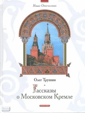 Трушин О.Д. Рассказы о Московском Кремле: для среднего школьного возраста / Худож. Ю.М. Сковородников. - М.: Дрофа-Плюс, 2008. - 80 с. - (Наше Отечество). - тверд. обл.