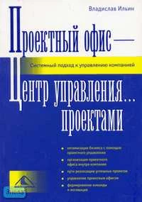 Ильин В.В. Проектный офис - Центр управления проектами. Системный подход к управлению компанией. - М.: Вершина, 2007. - 264 с. - мягк. обл.