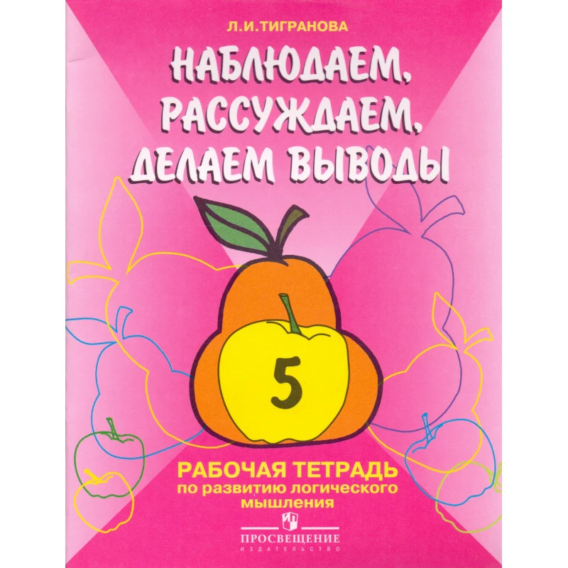 Тигранова Л.И. Наблюдаем, сравниваем, угадываем. 5 кл. Рабочая тетрадь по развитию логического мышления учащихся специальных-коррекционных образовательных учреждений I и II вида. - М.: Просвещение, 2005. - 48 с. - мягк. обл.