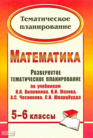 Математика. 5-6 кл. Развернутое тематическое планирование. УМК Виленкин Н.Я, Жохов В.И, Чесноков А.С, Шварцбурд С.И / Авторы-сост. Т.А. Лопатина, Г.С. Мещерякова. - Волгоград: Учитель, 2011. - 71 с. - (Тематическое планирование). - мягк. обл.