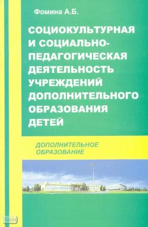 Фомина А.Б. Социокультурная и социально-педагогическая деятельность учреждений дополнительного образования детей. Методическое пособие. - М.: ПЕРСПЕКТИВА, 2009. - 272 с. - (Дополнительное образование). - мягк. обл.
