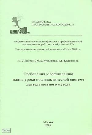 Петерсон Л.Г, Кубышева М.А, Кудряшова Т.Г. Требования к составлению плана урока по дидактической системе деятельностного метода. - М.: УМЦ «Школа 2000», 2005. - 24 с. - мягк. обл.