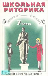 Школьная риторика. 7 кл. Методические рекомендации / Под ред. Т.А. Ладыженской. - М.: С-Инфо: Баласс, 1998. - 112 с. - мягк. обл.