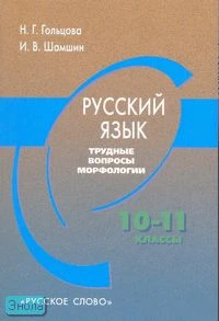 Гольцова Н.Г, Шамшин И.В. Русский язык. Трудные вопросы морфологии. 10-11 кл. - М.: Русское слово - РС, 2006. - 216 с. - мягк. обл.