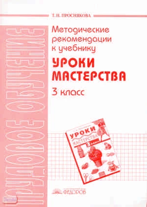 Проснякова Т.Н. Уроки мастерства. 3 кл. Методические рекомендации. - Самара: Корпорация «Федоров», Учебная литература, 2006. - 64 с. - мягк. обл.