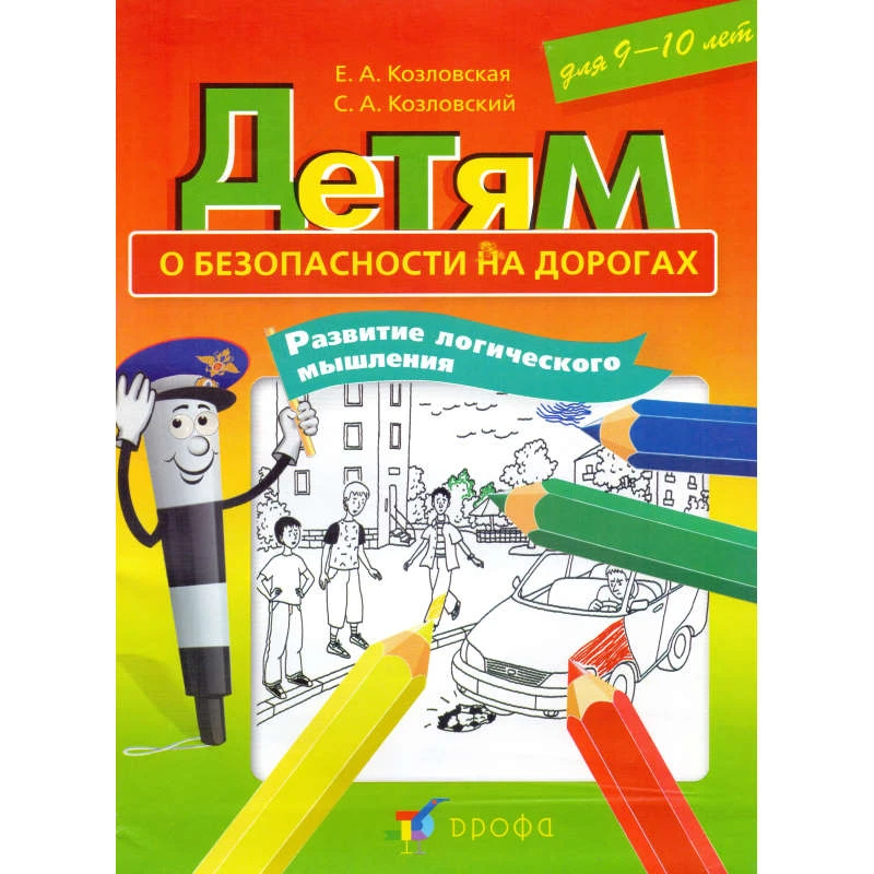 Козловская Е.А, Козловский С.А. Детям о безопасности на дорогах. Развитие логического мышления: рабочая тетрадь-раскраска для 9-10 лет. - М.: Дрофа, 2011. - 15 с. - мягк. обл.