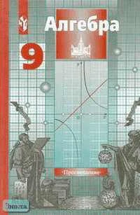 Никольский С.М, Потапов М.К, Решетников Н.Н. Алгебра: Учебник. 9 кл. - М.: Просвещение, 2006. - 255 с. - тверд. обл.