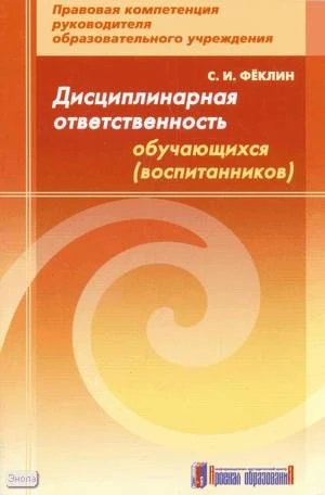 Феклин С.И. Дисциплинарная ответственность обучающихся (воспитанников): методическое пособие. - М.: Арсенал образования, 2008. - 56 с. - мягк. обл.