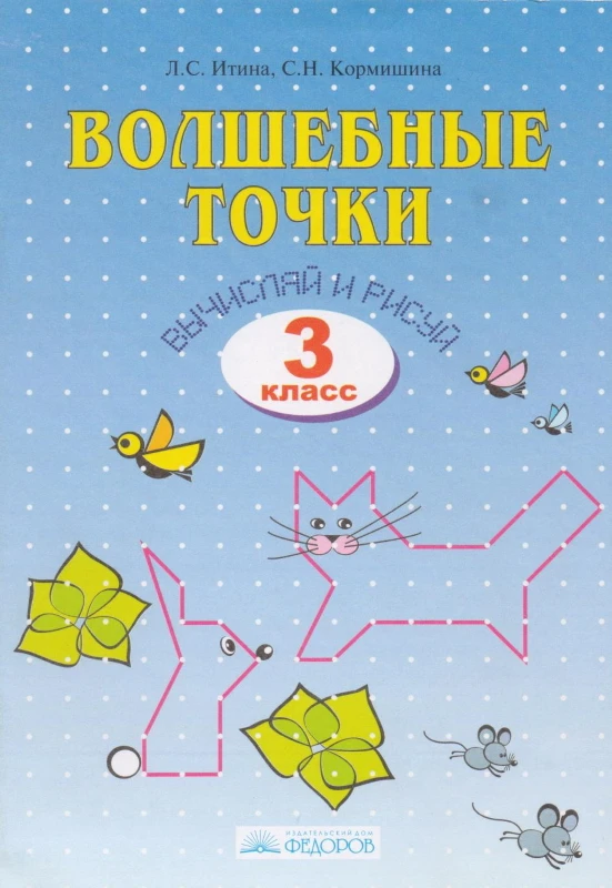 Итина Л.С, Кормишина С.Н. Волшебные точки. Вычисляй и рисуй. 3 кл. Рабочая тетрадь. - Самара: Федоров, 2016. - 48 с. - мягк. обл.