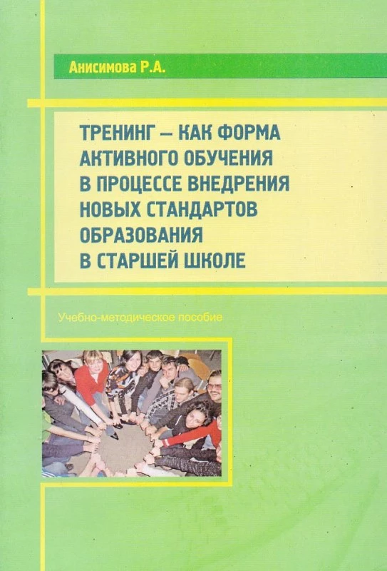 Анисимова Р.А. Тренинг-как форма активного обучения в процессе внедрения новых стандартов образования в старшей школе. Учебно-методическое пособие. - М.: Перспектива, 2011. - 64 с. - мягк. обл.