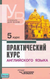 Аракин В.Д. Практический курс английского языка. 5 курс: Учебное пособие для студентов вузов. - М.: ВЛАДОС, 2006. - 228 с. - тверд. обл.