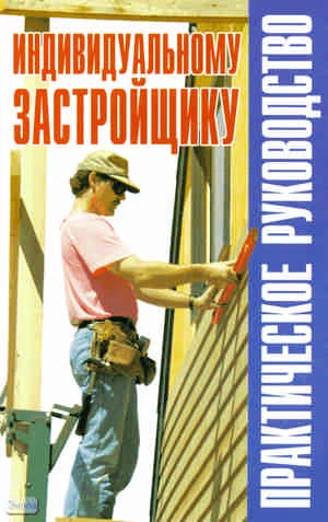 Индивидуальному застройщику: практическое руководство. Справочник / Сост. В.И. Рыженко, В.В. Баринов. - М.: Оникс, 2008. - 976 с. - (Практическое руководство). - тверд. обл.