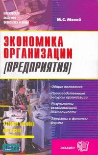 Мокий М.С. Экономика организации, предприятия: Учебное пособие. - М.: Экзамен, 2007. - 256 с. - (Учебное пособие для вузов). - мягк. обл.