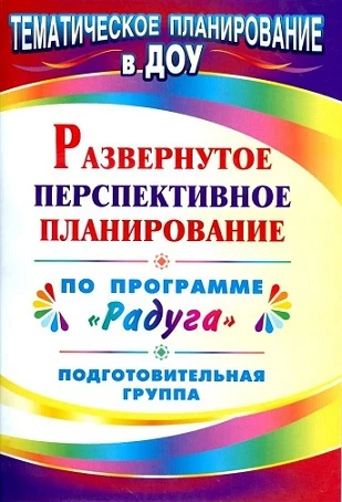 Развернутое перспективное планирование по программе "Радуга". Подготовительная группа / Сост. С.В. Шапошникова. - Волгоград: Учитель, 2011. - 143 с. - (Тематическое планирование в ДОУ). - мягк. обл.