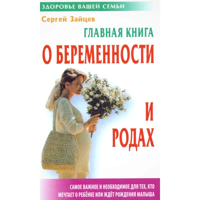 Зайцев С. Главная книга о беременности и родах. - Мн.: Книжный Дом, 2009. - 384 с. - (Здоровье вашей семьи). - тверд. обл.