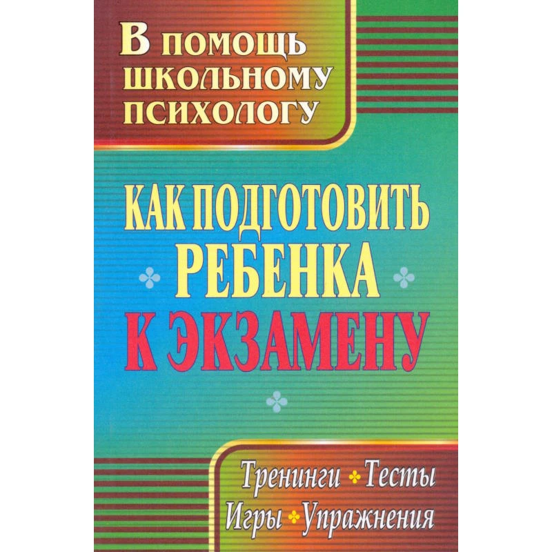 Как подготовить ребенка к экзамену: тренинги, тесты, игры, упражнения / Сост. Н.Ю. Кадашникова, Т.Ф. Илларионова. - Волгоград: Учитель, 2010. - 137 с. - (В помощь школьному психологу). - мягк. обл.