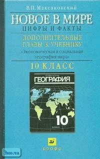 Максаковский В.П. Новое в мире: цифры и факты. Дополнительные главы к учебнику "Экономическая и социальная география в мире". 10 кл. Пособие для учащихся общеобразовательных учреждений. - М.: Дрофа, 2005. - 288 с. - тверд. обл.