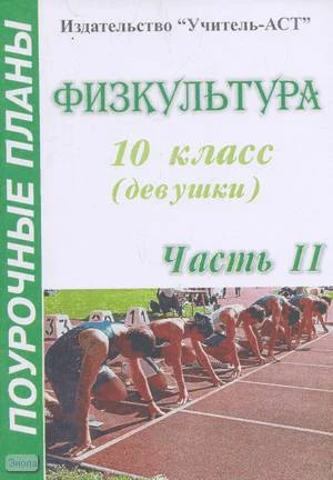 Голомидова С.Е. Физкультура. 10 кл. Девушки. Поурочные планы. В 2-х ч. Часть 2. - Волгоград: Учитель-АСТ, 2004. - 96 с. - мягк. обл.