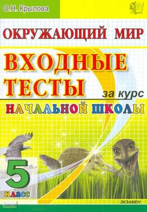 Крылова О. Н. Окружающий мир: входные тесты за курс начальной школы: 5 кл. - М.: Экзамен, 2010. - 52 с. - мягк. обл.