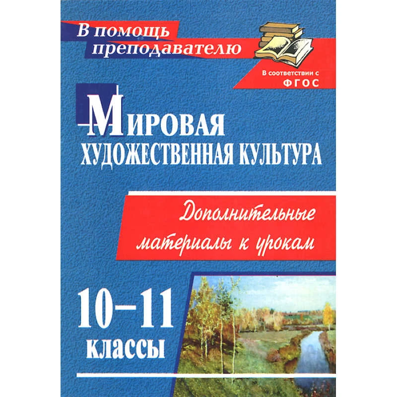 Мировая художественная культура. 10-11 кл. Дополнительные материалы к урокам / Авт.-сост. О.Е. Наделяева. - Волгоград: Учитель, 2011. - 198 с.