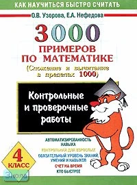 Узорова О.В, Нефедова Е.А. 3000 примеров по математике: Сложение и вычитание в пределах 1000: Контрольные и проверочные работы. 4 кл. - М.: АСТ: Астрель, 2013. - 16 с. - мягк. обл.