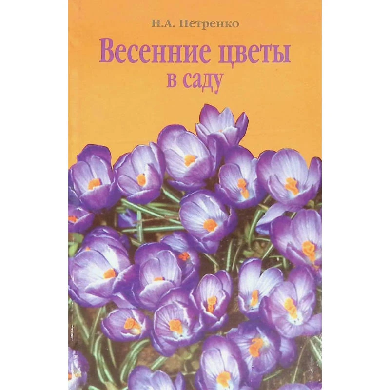 Петренко Н.А. Весенние цветы в саду. - М.: Фитон+, 2001. - 112 с. - тверд. обл.