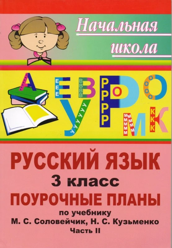 Русский язык. 3 кл. Поурочные планы. Часть 2. УМК М.С. Соловейчик, Н.С. Кузьменко / Авт.-сост. Е.Ф. Макашова, Н.С. Жидкова. - Волгоград: Учитель, 2011. - 190 с. - (Начальная школа). - мягк. обл.