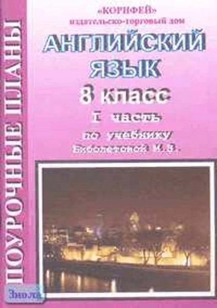 Миронова О.С. Английский язык. 8 кл. Поурочные планы. В 2-х ч. Часть 1. УМК Биболетова М.З. - Волгоград: Корифей, 2006. - 112 с. - мягк. обл.