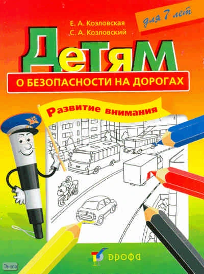 Козловская Е.А, Козловский С.А. Детям о безопасности на дорогах. Развитие внимания: рабочая тетрадь-раскраска для 7 лет. - М.: Дрофа, 2010. - 14 с. - мягк. обл.