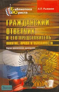 Рыжаков А.П. Гражданский ответчик и его представитель: понятие, права и обязанности: научно-практическое руководство. - М.: Экзамен, 2007. - 415 с. - (Библиотека юриста). - тверд. обл.