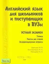 Цветкова И.В, Клепальченко И.А, Мыльцева Н.А. Английский язык для школьников и поступающих в вузы: Устный экзамен. - М.: Глосса-пресс, 2003. - 208 с. - мягк. обл.