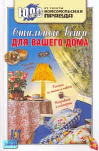 Стильные вещи для вашего дома. - М.: АСТ-ПРЕСС КНИГА, 2006. - 272 с. - (1000 советов от газеты Комсомольская правда). - тверд. обл.