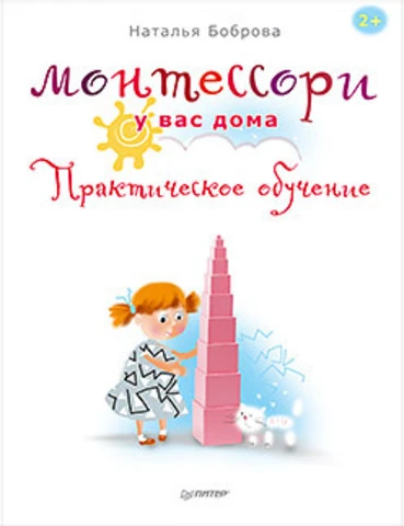 Боброва Н.Б. Монтессори у вас дома. Практическое обучение 2+. - СПб.: Питер, 2016. - 112 с. - (Вы и ваш ребенок). - мягк. обл.