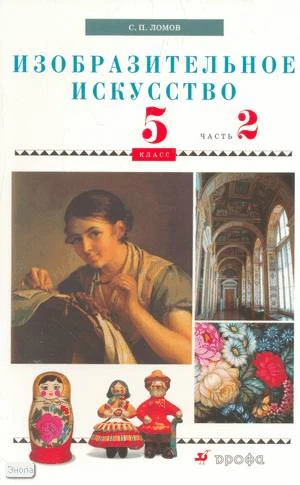 Ломов С.П, Игнатьев С.Е. Изобразительное искусство. 5 кл. Учебник. В 2-х ч. Часть 2. - М.: Дрофа, 2009. - 112 с. - мягк. обл.